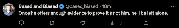 Once he offers enough evidence to prove it's not him, he'll be left alone. -@based_biased