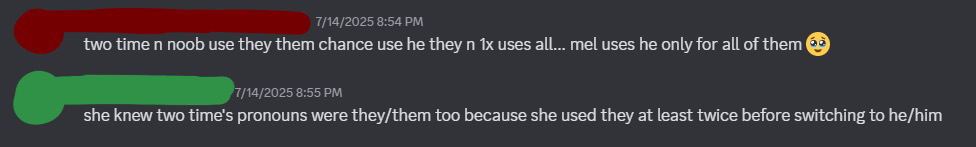 me and chem explaining about the forsaken characters and what pronouns they use, while mel used he/him for all of them exclusively. me also explaining that two time, a character that i main on forsaken, uses they/them, and she was aware of this because she used they before going back to he/him multiple times
